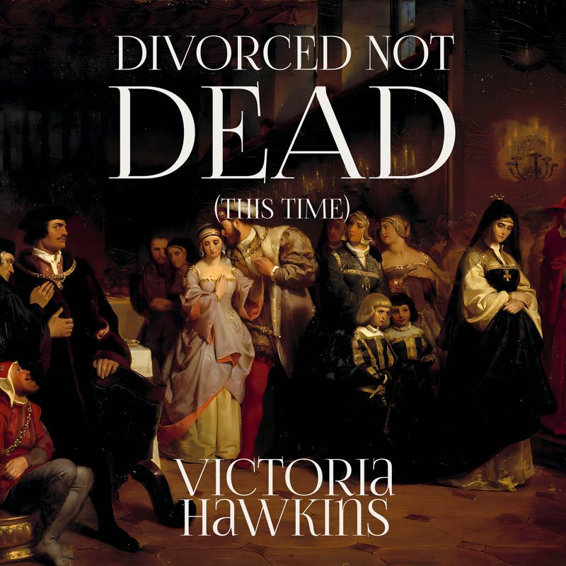 Cover of Divorced, Not Dead (This Time), Book One of The Tudor Era